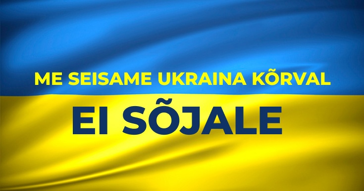 Me seisame Ukraina kõrval! Ei sõjale!