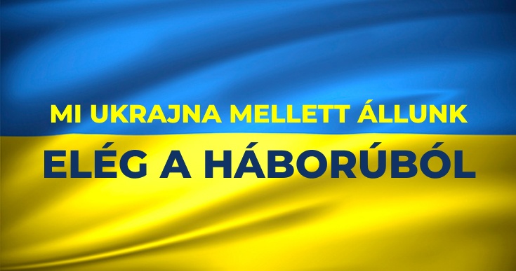 Mi Ukrajna mellett állunk! Elég a háborúból!